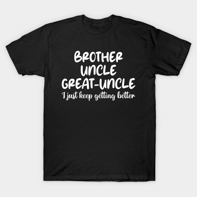 brother uncle great-uncle i just keep getting better T-Shirt by mdr design
